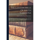 The Cotton Mills Of South Carolina: Their Names, Location, Capacity And History. [from The News And Courier, Of Charleston, S.c.]