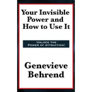 Your Invisible Power and How to Use It: A Classic of New Thought Philosophy