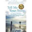 Tell Me Your Story: How Therapy Works to Awaken, Heal, and Set You Free