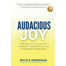 Audacious Joy: The Keys to Living with Freedom, Authenticity & Unshakable Happiness