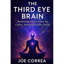 The Third Eye Brain: Awakening Pineal Power for Clarity, Intuition & Inner Vision