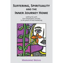Suffering, Spirituality and the Inner Journey Home: Walking the path from desperation and fear to the peace of lived awakening