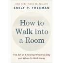 How to Walk Into a Room: The Art of Knowing When to Stay and When to Walk Away