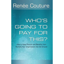 Who's Going To Pay For This?: How to Keep Pension and Benefits From Running Your Organization Into the Ground
