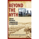 Beyond the Myth: Indian Business Communities in Singapore