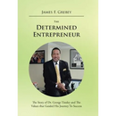 The Determined Entrepreneur: The Story of Dr. George Tinsley and the Values That Guided His Journey to Success