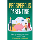 Prosperous Parenting: Steps to Building Your Child's Financial Future