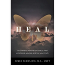 Heal: An Owner's Manual for how to heal emotional wounds and live your truth