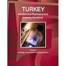 Turkey Medical and Pharmaceutical Industry Handbook Volume 1 Strategic Information and Regulations