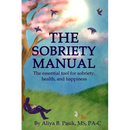 The Sobriety Manual: The essential tool for sobriety, health, and happiness