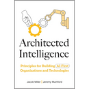 Architected Intelligence: Principles for Building AI-First Organizations and Technologies