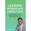 Leading Workplace Addiction: For Leaders Seeking a Solution 8 Economical Strategies to Create a Recovery-Friendly Organization