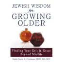 Jewish Wisdom for Growing Older: Finding Your Grit and Grace Beyond Midlife