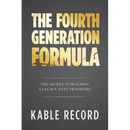 The Fourth Generation Formula: The Secret to Building a Legacy That Transfers