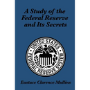 A Study of the Federal Reserve and Its Secrets: A Controversial Critique of Central Banking and Monetary Power