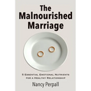The Malnourished Marriage: 5 Essential Emotional Nutrients for a Healthy Relationship