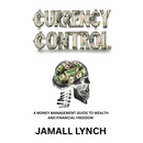 Currency Control: A Money Management Guide to Wealth and Financial Freedom: A money management guide to wealth and financial freedom