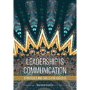 Leadership Is Communication: Strategies and Skills for Success