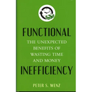 Functional Inefficiency: The Unexpected Benefits of Wasting Time and Money