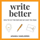 Write Better: How To Cut The Crap And Say What You Mean