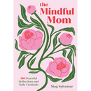 The Mindful Mom: 365 Peaceful Reflections and Daily Gratitude