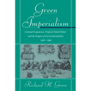 Green Imperialism: Colonial Expansion, Tropical Island Edens and the Origins of Environmentalism, 1600 1860