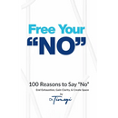 Free Your No: 100 Reasons to Say "No" End Exhaustion, Gain Clarity, & Create Space