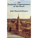 The Economic Consequences of the Peace: A Classic Critique of the Treaty of Versailles and Its Aftermath