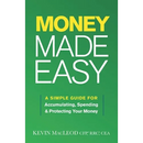 Money Made Easy: A Simple Guide for Accumulating, Spending, and Protecting Your Money