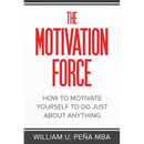 The Motivation Force: How to Motivate Yourself to Do Just About Anything