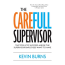 The CareFull Supervisor: The Tools to Succeed and Be the Supervisor Employees Want to Have