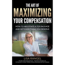 The Art of Maximizing Your Compensation: How to negotiate a top package and get everything you deserve