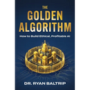 The Golden Algorithm: How to Build Ethical, Profitable AI