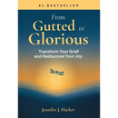 From Gutted to Glorious: Transform Your Grief and Rediscover Your Joy