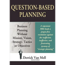 Question-Based Planning: Business Planning Without Mission, Vision, Strategy, Tactics or Objectives