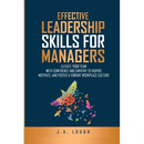 Effective Leadership Skills for Managers: Elevate Your Team with Confidence and Empathy to Inspire, Motivate and Foster a Vibrant Workplace Culture