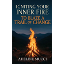 Igniting Your Inner Fire To Blaze a Trail of Change