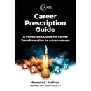 Career Prescription Guide: A Physician's Guide for Career Transformation or Advancement