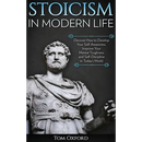 Stoicism in Modern Life: Discover How to Develop Your Self-Awareness, Improve Your Mental Toughness and Self-Discipline in Today's World