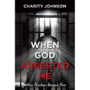 When God Arrested Me: When Freedom Become Free