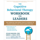 The Cognitive Behavioral Therapy Workbook for Leaders: How Improving Your Mental Health Is Essential to Avoiding Burnout and Leading More Effectively