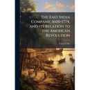 The East India Company, 1600-1774, and its Relation to the American Revolution
