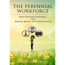 The Perennial Workforce: Baby Boomers Blooming And Making Money After Retirement