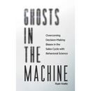 Ghosts in the Machine: Overcoming Decision-Making Bias in the Sales Cycle with Behavioral Science