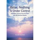 Relax, Nothing Is Under Control: and Other Lessons from 50 Years with My Spiritual Master
