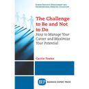 The Challenge to Be and Not to Do: How to Manage Your Career and Maximize Your Potential