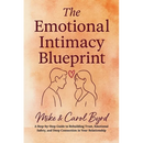 The Emotional Intimacy Blueprint: A Step-by-Step Guide to Rebuilding Trust, Emotional Safety, and Deep Connection in Your Relationship
