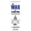 The War of Leadership: Hard Lessons and Practical Truths for Surviving in and Beyond Leadership