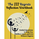The 111 Regrets Reflection Workbook: Guided Questions to Help You Reflect, Learn, and Live Without Regrets