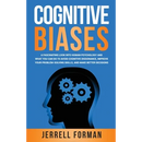 Cognitive Biases: A Fascinating Look into Human Psychology and What You Can Do to Avoid Cognitive Dissonance, Improve Your Problem-Solving Skills, and